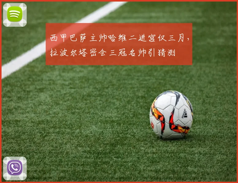 西甲巴萨主帅哈维二进宫仅三月，拉波尔塔密会三冠名帅引猜测